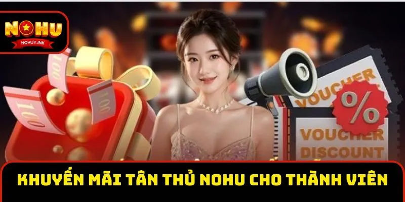 Khuyến mãi tân thủ Nohu cho tất cả thành viên