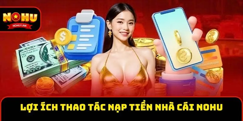 Lợi ích thao tác nạp tiền nhà cái Nohu