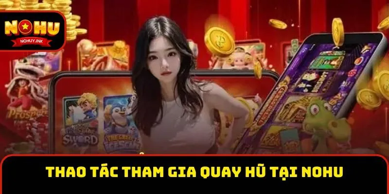 Thao tác tham gia quay hũ tại Nohu