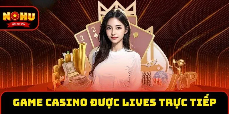 Game casino được livestream trực tiếp