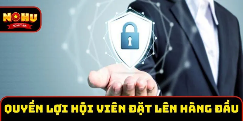 Quyền lợi hội viên đặt lên hàng đầu trong chính sách bảo mật