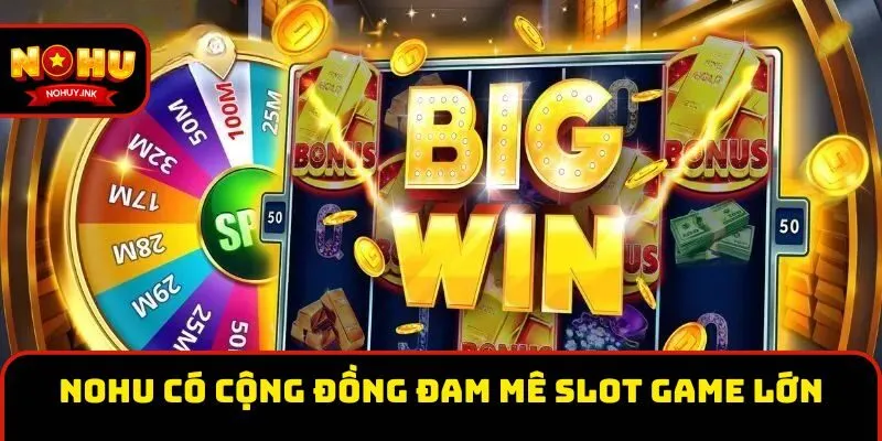 Nohu có cộng đồng đam mê slot game lớn