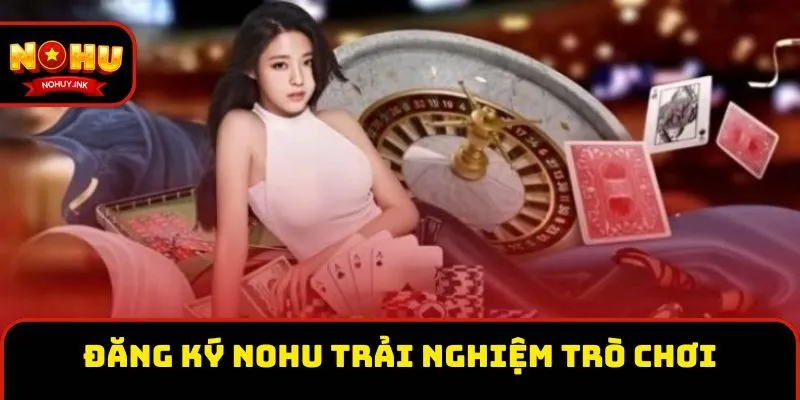 Đăng ký Nohu trải nghiệm đa dạng trò chơi