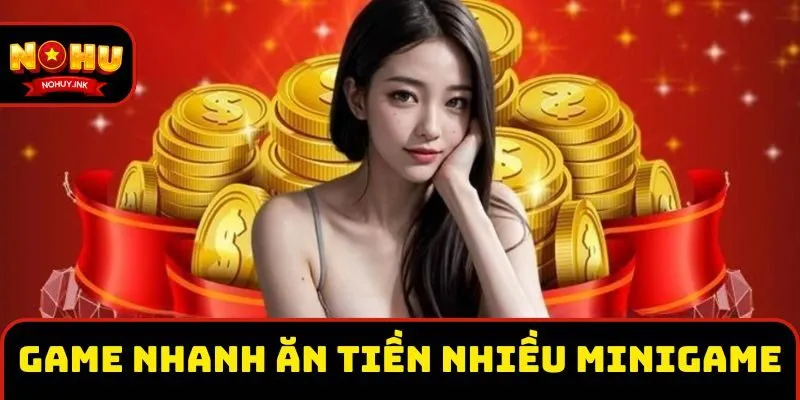 Game nhanh ăn tiền với nhiều minigame