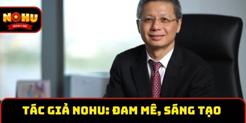 Tác giả Nohu: Đam mê, sáng tạo 