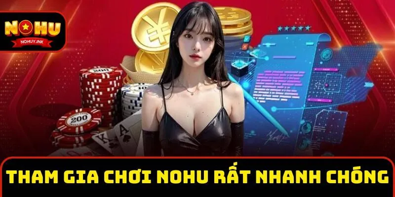 Tham gia chơi tại Nohu rất nhanh chóng