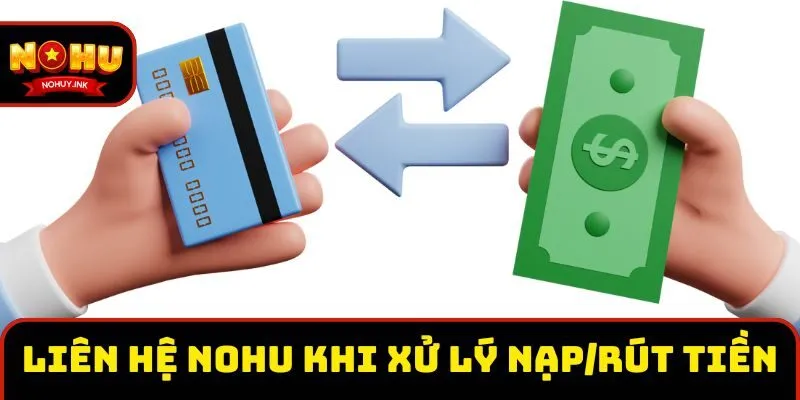 Liên hệ nohu khi cần hỗ trợ xử lý nạp/rút tiền
