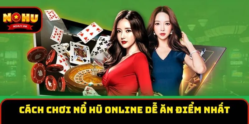 Cách chơi Nổ Hũ online dễ ăn điểm nhất 