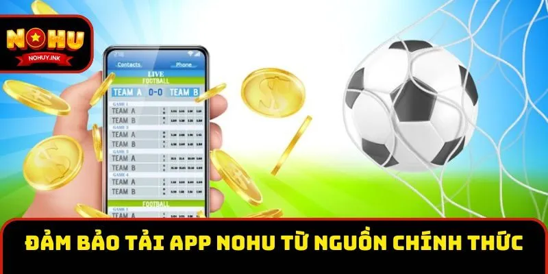 Đảm bảo tải app Nohu từ nguồn chính thức và bảo mật tài khoản  