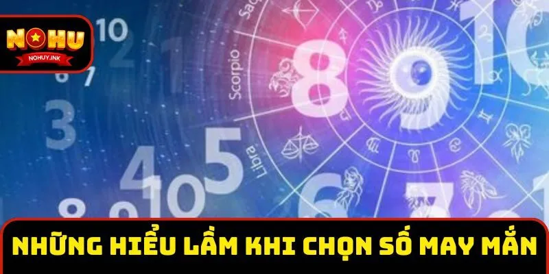 Những hiểu lầm khi chọn số may mắn