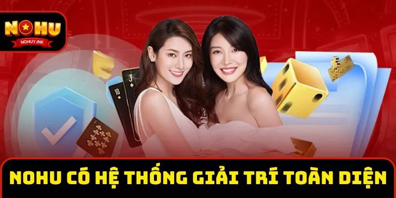 Nohu là nhà cái có hệ thống giải trí toàn diện