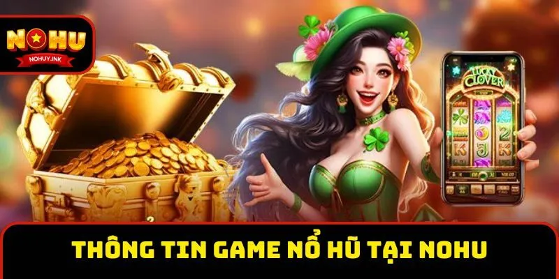 Thông tin game nổ hũ tại Nohu