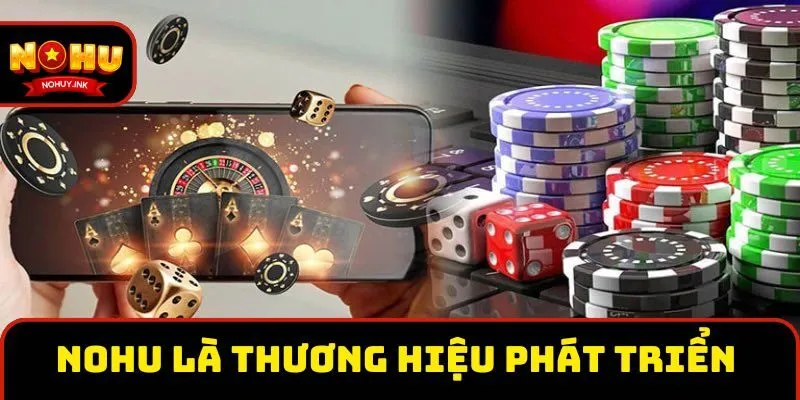 Nohu là thương hiệu có tốc độ phát triển nhanh