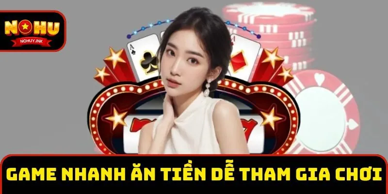 Game nhanh ăn tiền dễ tham gia chơi