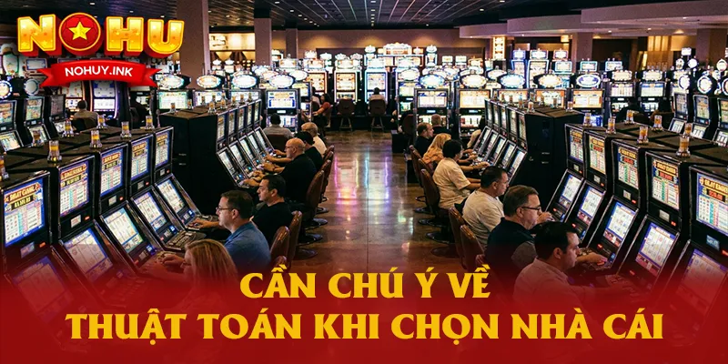 cần chú ý về thuật toán khi chọn nhà cái